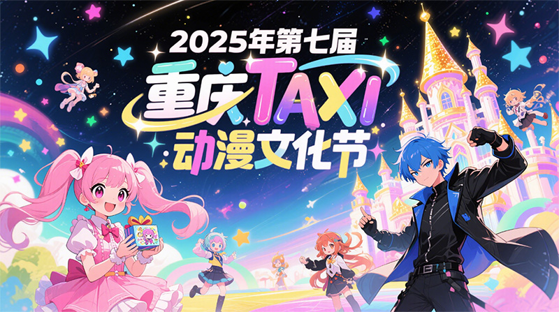 2025重庆·第七届TAXI动漫文化节将于5月31日-6月1日举行-次元堂